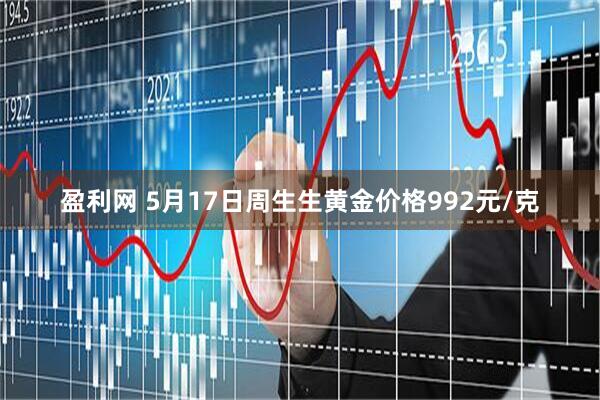 盈利网 5月17日周生生黄金价格992元/克